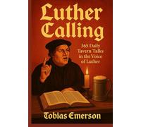 Luther Calling: 365 Daily Tavern Talks in The Voice of Luther