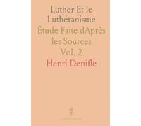 Luther Et le Luthéranisme: Étude Faite dAprès les Sources