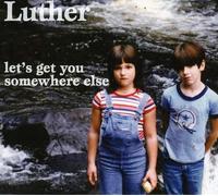 Luther - Lets Get You Somewhere Else