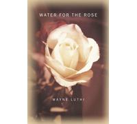 Luthi Wayne-Water For The Rose BOOK NUOVO