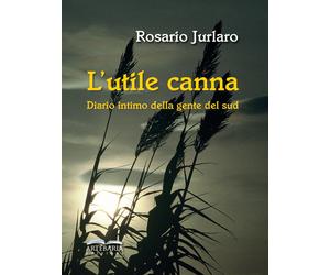 L'utile canna. Diario intimo della gente del sud. Nuova ediz - [Artebaria]