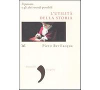 L'utilità della storia. Il passato e gli altri mondi possibili - Bevilacqu...