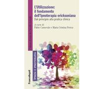 L'utilizzazione: il fondamento dell'Ipnoterapia ericksoniana. Dal principio alla pratica clinica