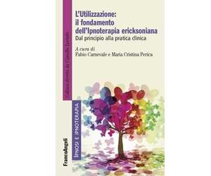 L'utilizzazione: il fondamento dell'Ipnoterapia ericksoniana. Dal principio alla pratica clinica