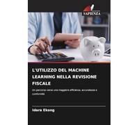 L'UTILIZZO DEL MACHINE LEARNING NELLA REVISIONE FISCALE: Un percorso verso una maggiore efficienza, accuratezza e conformità