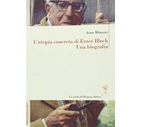 L'utopia concreta di Ernst Bloch. Una biografia