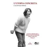 L'utopia concreta. Vol. 1: Azione libertaria e proletari autonomi