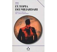 L'utopia dei miliardari. Analisi e critica del lungotermismo