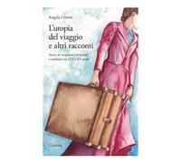 L'utopia del viaggio e altri racconti. Storie di emigranti abruzzesi e molisani tra XIX e XX secolo