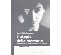 L'utopia della memoria. Quattro ricerche sulla cultura dei beni culturali