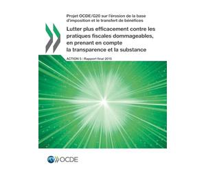 Lutter plus efficacement contre les pratiques fiscales dommageables, en prenant en compte la transparence et la substance, Action 5 - Rapport final 2015