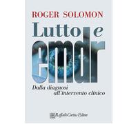 Lutto e EMDR. Dalla diagnosi all'intervento clinico - Solomon Roger M.