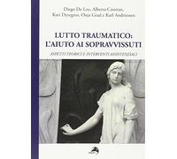 Lutto traumatico. L'aiuto ai sopravvissuti. Aspetti teorici e interventi assistenziali