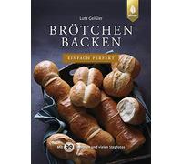 Lutz Geißler Brötchen backen - einfach perfekt: Mit 99 Rezept (Copertina rigida)