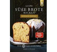 Süße Brote backen - einfach perfekt: Spiegel-Bestseller-Autor. Von Brioche über Hefezopf bis Stollen. Mit über 50 Rezepten und vielen Stepfotos