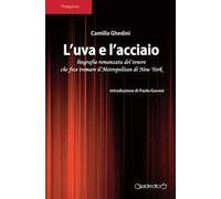 L'uva e l'acciaio. Biografia romanzata del tenore che fece tremare il Metropolitan di New York