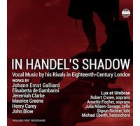 Lux et Umbrae; Robert Crowe; Annette Fischer; Julia Nilsen-Savage; Sigrun Richter; Michael Eberth - In Handel's Shadow - Vocal Music by his Rivals in Eighteenth-Century London