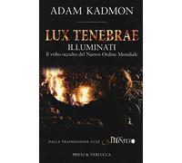 Lux tenebrae. Illuminati. Il volto occulto del nuovo ordine mondiale