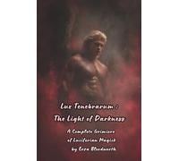 Lux Tenebrarum: The Light of Darkness: A Complete Grimiore of Luciferian Magick