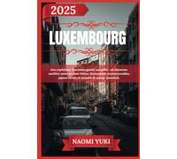 LUXEMBOURG GUIDE DE VOYAGE 2025: Une expérience luxembourgeoise complète : où séjourner, meilleur moment pour visiter, destinations incontournables, joyaux cachés et conseils de voyage essentiels.