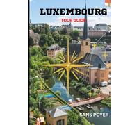 Luxembourg Tour Guide: Experience the Perfect Blend of History, Culture, Architecture, and Modern European Elegance
