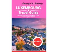 Luxembourg travel guide 2025/2026: The Little Country with Big Story: Luxembourg Travel Guide
