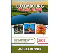 LUXEMBOURG TRAVEL GUIDE 2025: Explore Top Attractions, Day Trips, Hidden Gems, and Essential Travel Tips