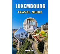 LUXEMBOURG TRAVEL GUIDE 2026-2027: Discover Medieval Streets Panoramic Clifftop Views World Class Museums and Authentic Local Experiences