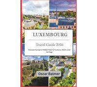 Luxembourg Travel Guide 2026: Discover Europe’s Hidden Heart of Culture, Charm, and Heritage