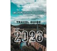Luxembourg Travel Guide 2026: Discover Luxembourg City, Castles, Wine Valleys & Hidden Gems in Europe’s Green Heart
