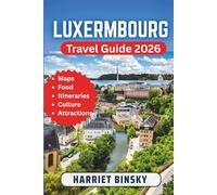 LUXEMBOURG TRAVEL GUIDE 2026: Your Budget-Friendly guide To Explore Top Atrractions, Castles, Culture and Cuisine With Insider Recommendations
