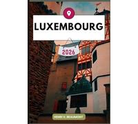 Luxembourg Travel Guide: Navigating Your Destination Like a Local with Travel tips, Accommodation Options, Dining & Top Attraction and More.