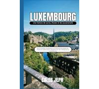 Luxembourg: Une histoire de survie, d'acier et de souveraineté: De forteresse imprenable à puissance européenne : l’histoire inédite de la résilience et de l’influence du Luxembourg.
