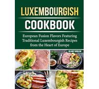 Luxembourgish Cookbook: European Fusion Flavors Featuring Traditional Luxembourgish Recipes from the Heart of Europe.