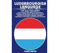 LUXEMBOURGISH LANGUAGE FOR ADULT BEGINNERS: Learn to Speak, Read, Write, and Understand Everyday Luxembourgish with Practical Lessons, Real-Life ... Pronunciation, and Interactive Exercises