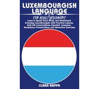 LUXEMBOURGISH LANGUAGE FOR ADULT BEGINNERS: Learn to Speak, Read, Write, and Understand Everyday Luxembourgish with Practical Lessons, Real-Life ... Pronunciation, and Interactive Exercises
