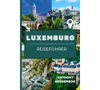 LUXEMBURG REISEFÜHRER 2026: Ihr ultimativer Reiseführer zu Geschichte, Kultur und Abenteuer im Herzen Europas