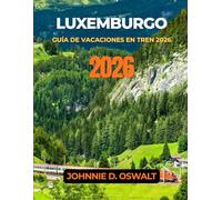 LUXEMBURGO GUÍA DE VACACIONES EN TREN 2026
