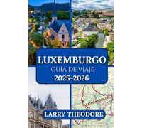 LUXEMBURGO GUÍA DE VIAJE 2025-2026: “La guía definitiva de Luxemburgo: desde fortalezas históricas hasta maravillas modernas.