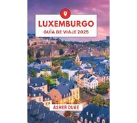 Luxemburgo Guía de viaje 2025: El manual esencial de los mejores lugares, las principales atracciones y los rincones secretos locales