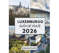 LUXEMBURGO GUÍA DE VIAJE 2026: Donde Las Fortalezas Medievales Se Encuentran Con Los Bares De Vinos Modernos Y Tres Naciones Se Dan La Mano En La Frontera