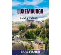 LUXEMBURGO GUÍA DE VIAJE: Principales atracciones, joyas ocultas, castillos, sitios gastronómicos e itinerarios perfectos para explorar el corazón verde de Europa