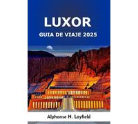 Luxor Guía de Viaje 2025: Templos antiguos, maravillas junto al Nilo y viajes culturales por el eterno sur de Egipto