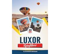 LUXOR REISEFÜHRER 2026: Entdecken Sie versteckte Schätze, historische Sehenswürdigkeiten, Reisetipps und unvergessliche Urlaubserlebnisse