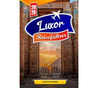LUXOR REISEFÜHRER 2026: Erkunden Sie Ägyptens antike Tempel, das Tal der Könige, Nilkreuzfahrten und versteckte Gräber mit lokalen Tipps und Routen