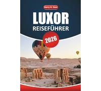 Luxor Reiseführer 2026: Erkunden Sie antike Tempel, die ägyptische Geschichte, Nilkreuzfahrten, die lokale Küche und die wichtigsten Attraktionen für Ihren Urlaub