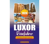 LUXOR REISEFÜHRER 2026: Top-Attraktionen, Nilkreuzfahrten, Tempel, Gräber und Urlaubstipps für Ägyptens antike Stadt