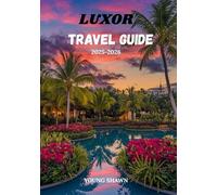 LUXOR TRAVEL GUIDE 2025/2026: Ancient Wonders, Timeless Journeys & Practical Tips for the Heart of Egypt