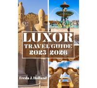 LUXOR TRAVEL GUIDE 2025-2026 (FULL COLOR): A Journey into the Timeless Majesty of Egypt’s Ancient Temples and the Spirit of the Nile