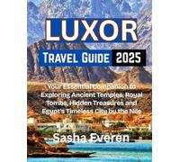 LUXOR TRAVEL GUIDE 2025: Your Essential Companion to Exploring Ancient Temples, Royal Tombs, Hidden Treasures and Egypt’s Timeless City by the Nile